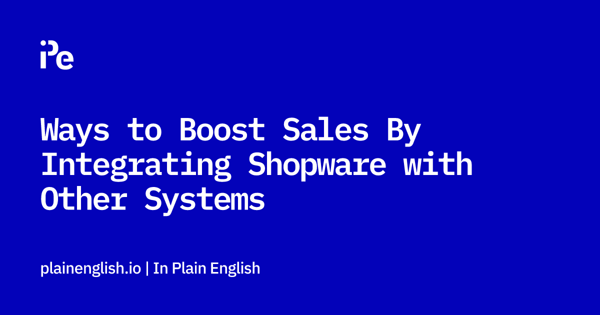 Ways to Boost Sales By Integrating Shopware with Other Systems