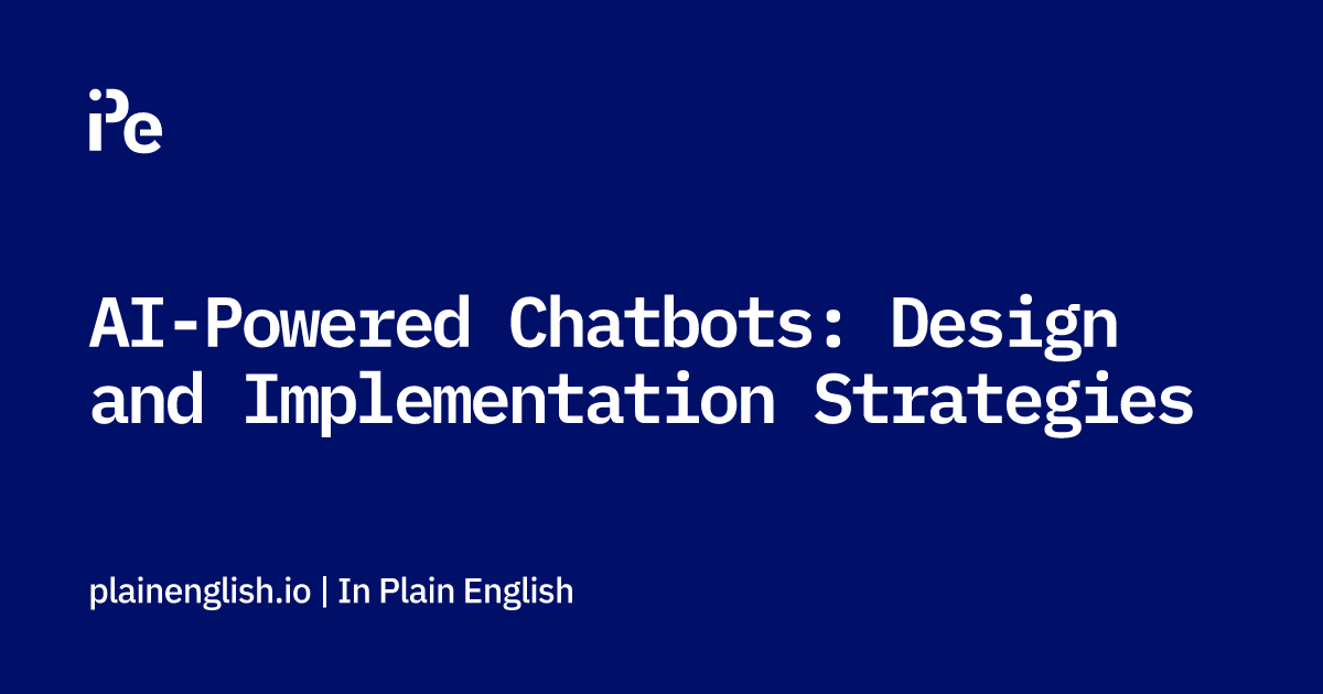AI-Powered Chatbots: Design and Implementation Strategies