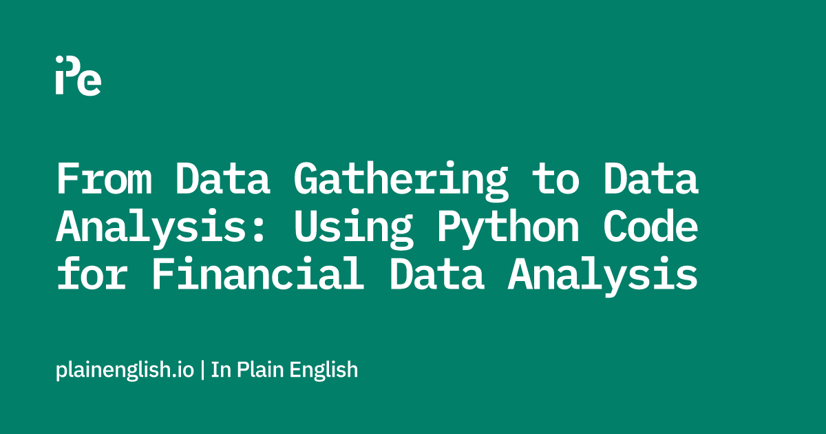 From Data Gathering to Data Analysis: Using Python Code for Financial Data Analysis
