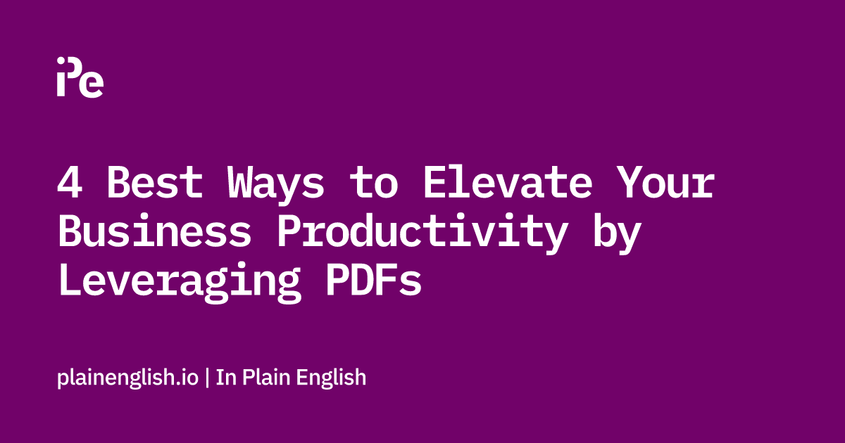 4 Best Ways to Elevate Your Business Productivity by Leveraging PDFs