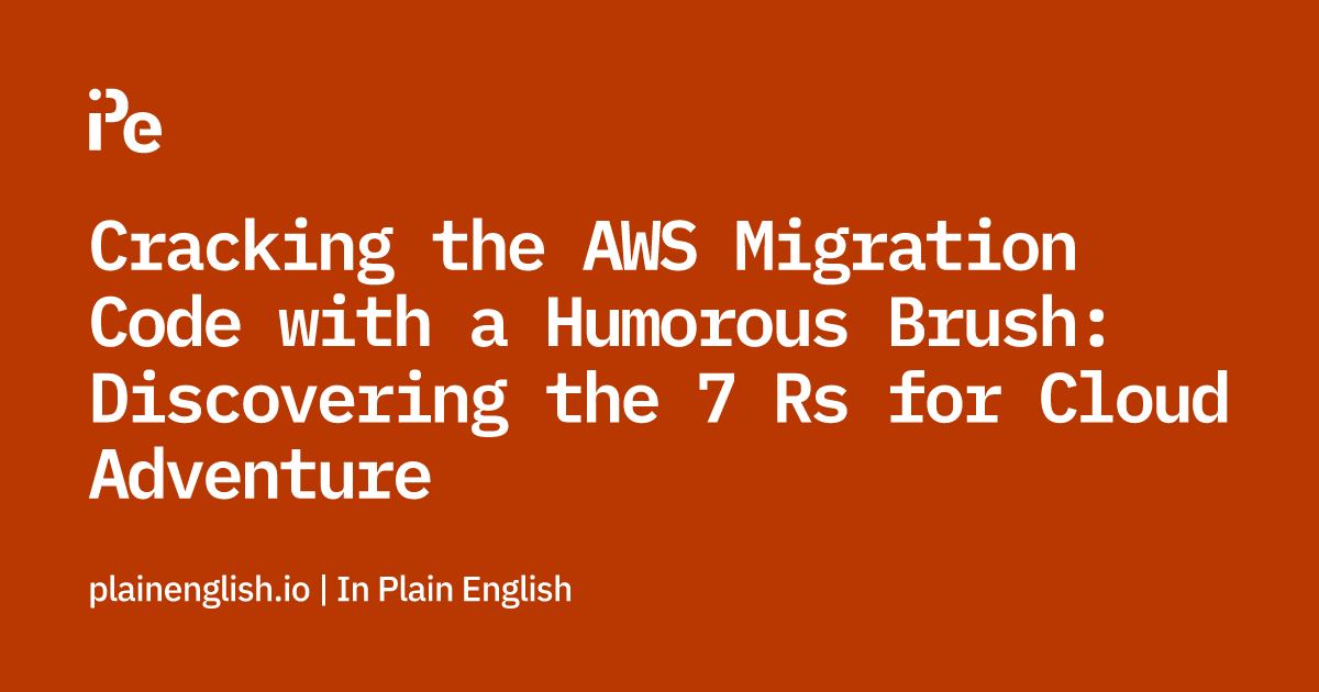 Cracking the AWS Migration Code with a Humorous Brush: Discovering the 7 Rs for Cloud Adventure