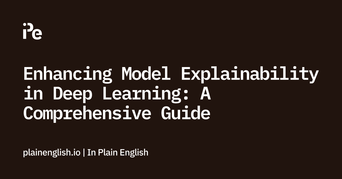 Enhancing Model Explainability in Deep Learning: A Comprehensive Guide