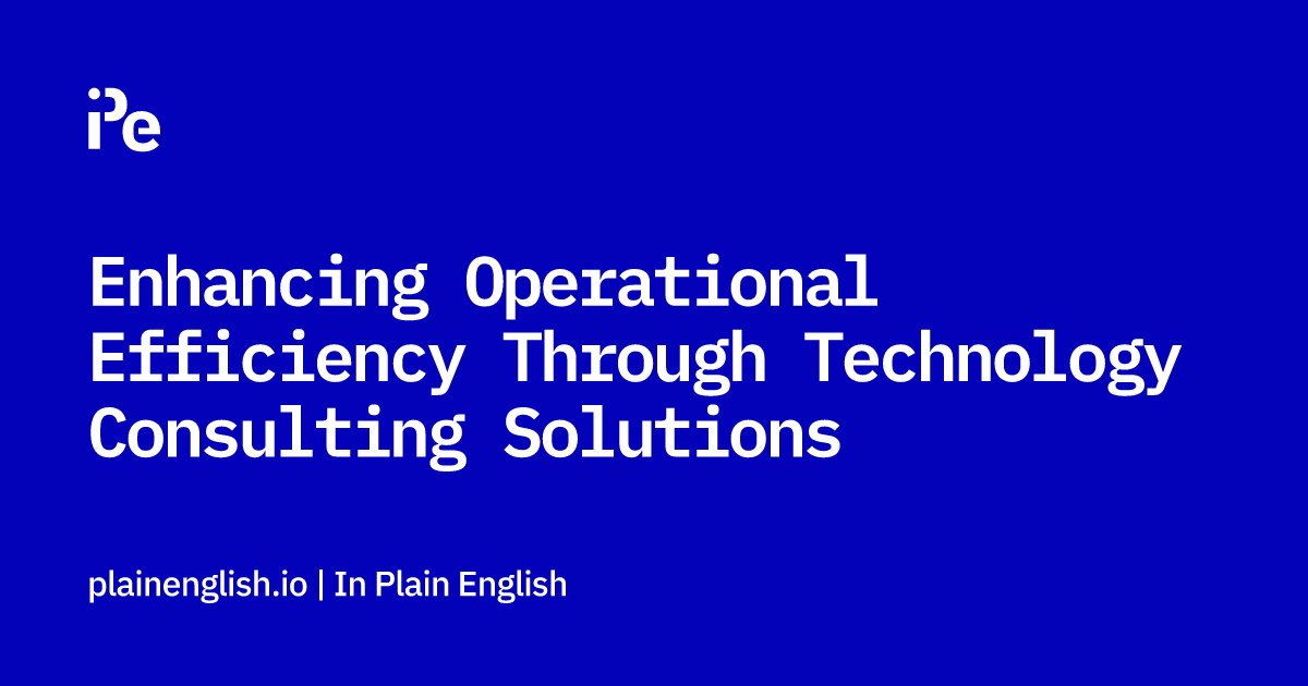 Enhancing Operational Efficiency Through Technology Consulting Solutions