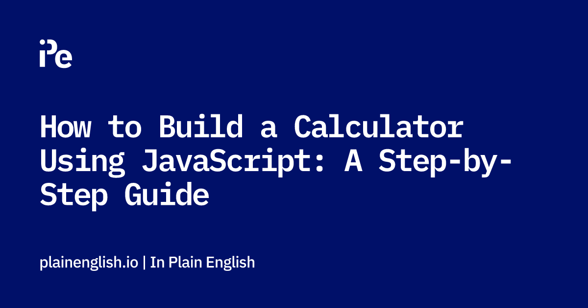 How to Build a Calculator Using JavaScript: A Step-by-Step Guide