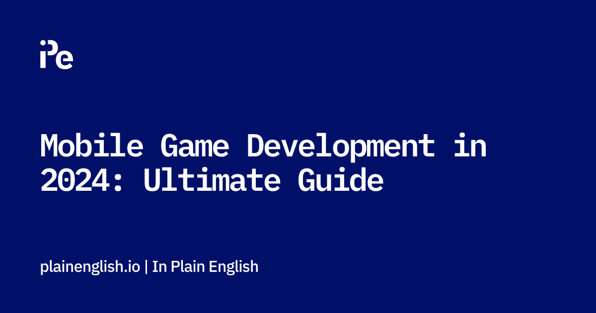 Mobile Game Development in 2024: Ultimate Guide