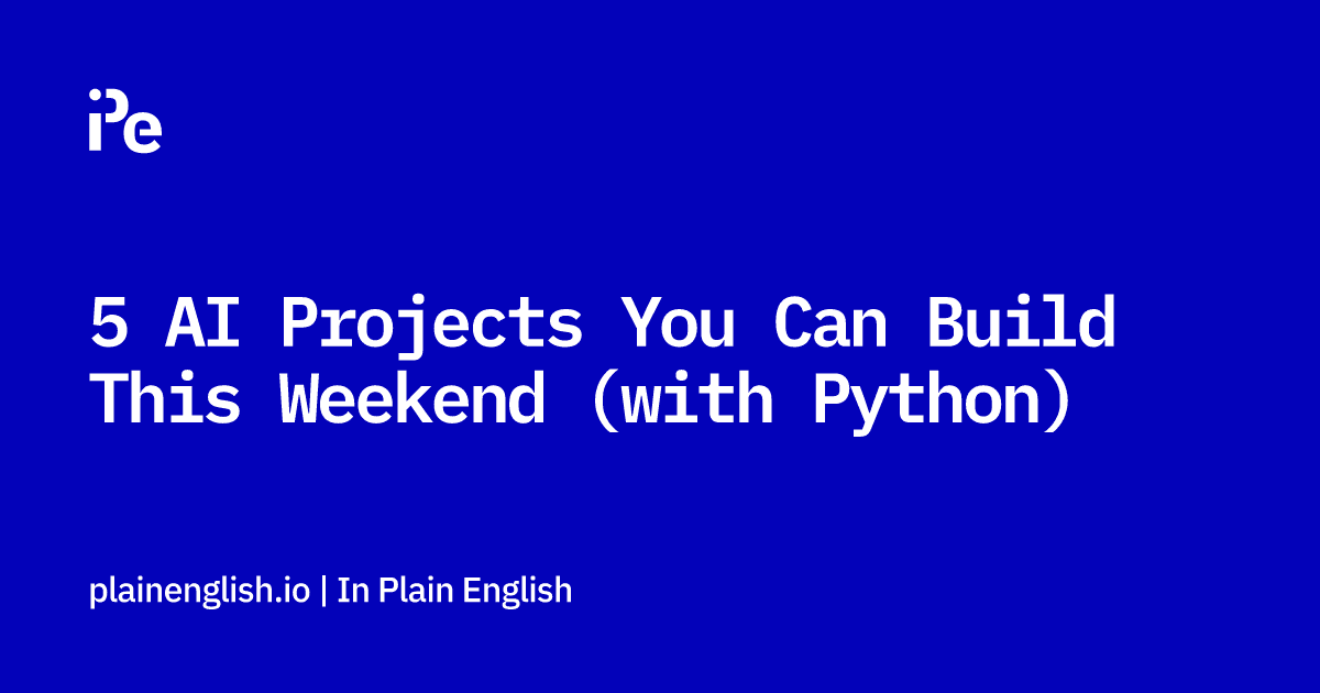 5 AI Projects You Can Build This Weekend (with Python)