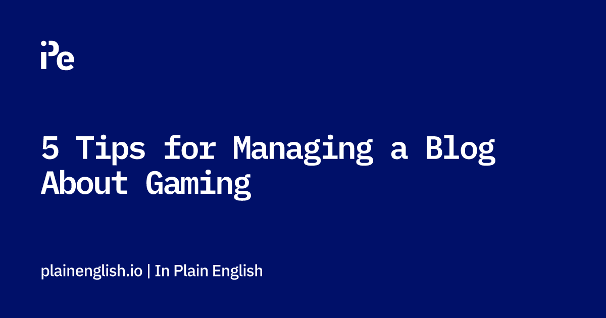 5 Tips for Managing a Blog About Gaming