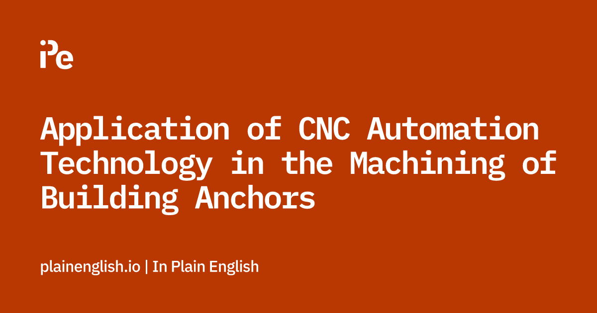 Application of CNC Automation Technology in the Machining of Building Anchors