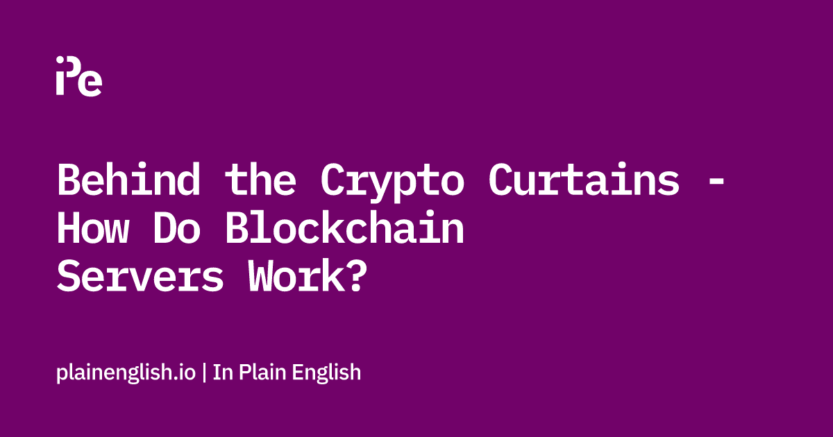 Behind the Crypto Curtains - How Do Blockchain Servers Work?