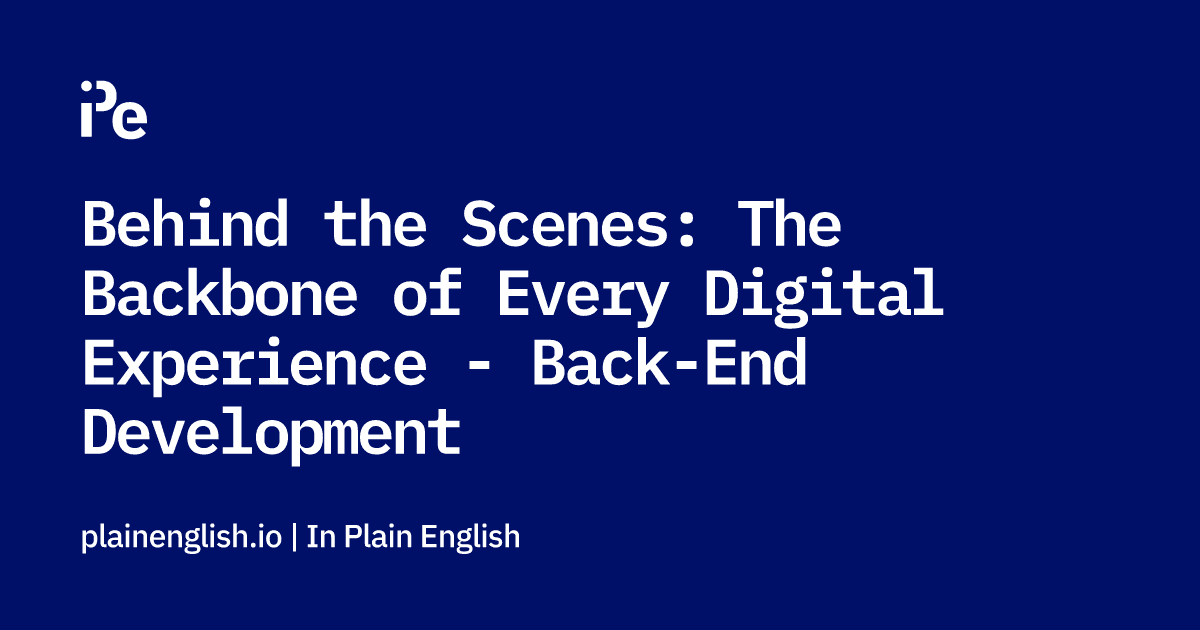 Behind the Scenes: The Backbone of Every Digital Experience - Back-End Development