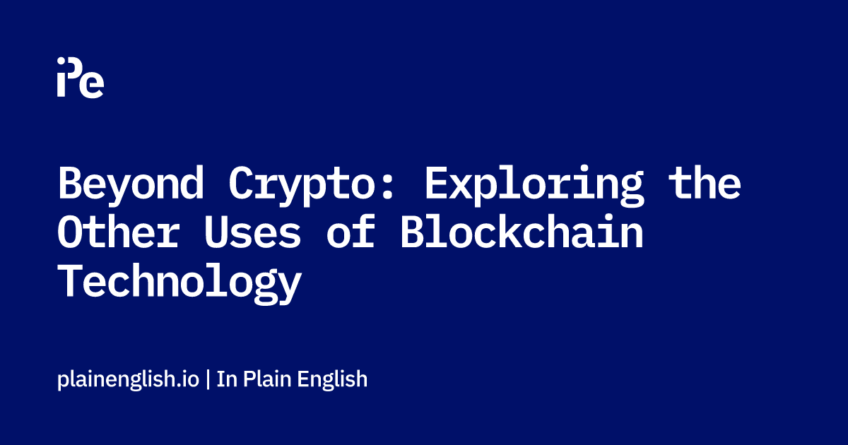 Beyond Crypto: Exploring the Other Uses of Blockchain Technology