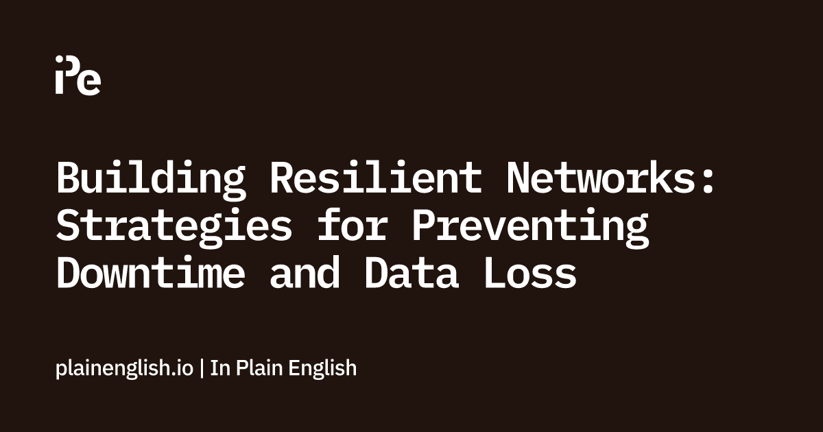 Building Resilient Networks: Strategies for Preventing Downtime and Data Loss