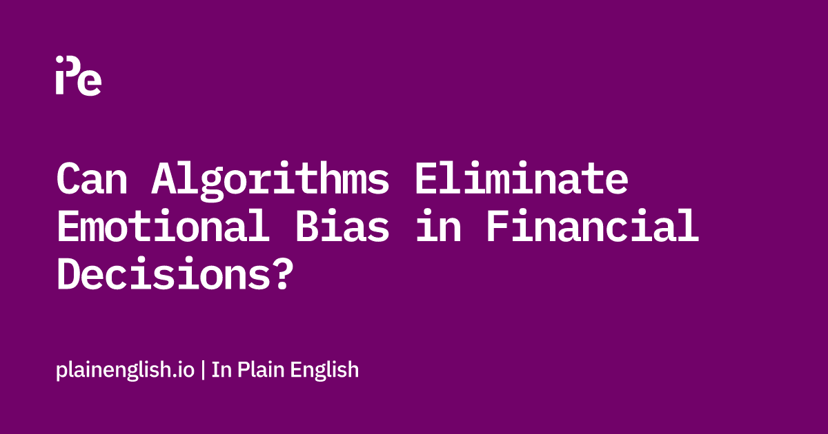 Can Algorithms Eliminate Emotional Bias in Financial Decisions?