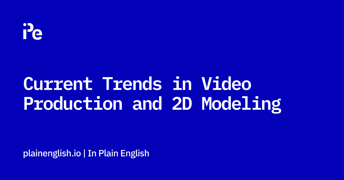 Current Trends in Video Production and 2D Modeling