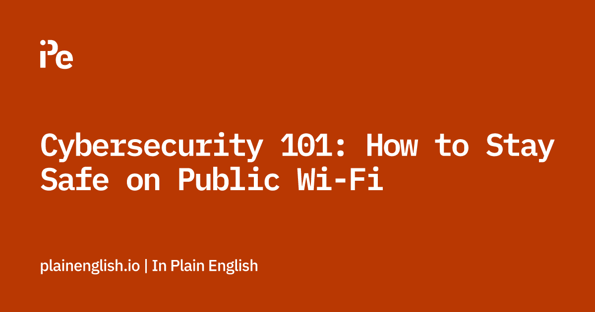 Cybersecurity 101: How to Stay Safe on Public Wi-Fi