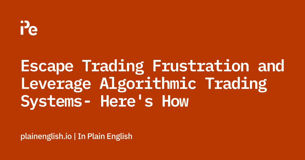 Escape Trading Frustration and Leverage Algorithmic Trading Systems - Here's How