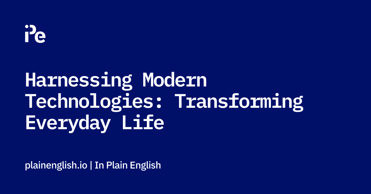 Harnessing Modern Technologies: Transforming Everyday Life