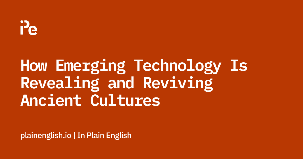 How Emerging Technology Is Revealing and Reviving Ancient Cultures