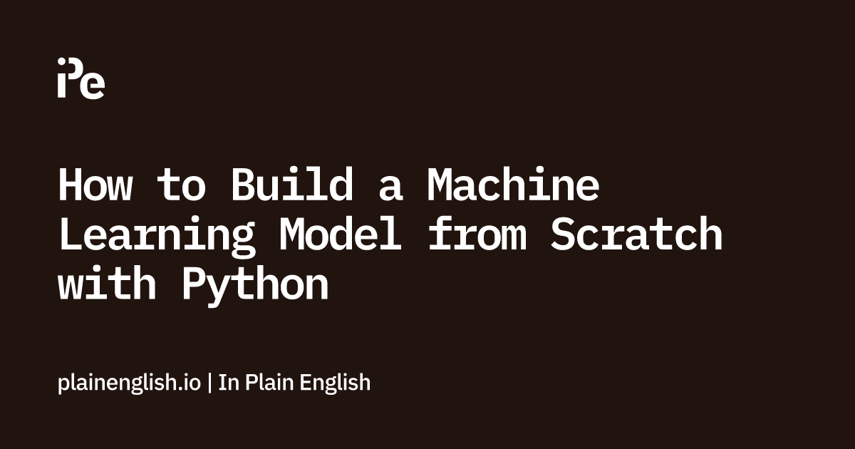 How to Build a Machine Learning Model from Scratch with Python