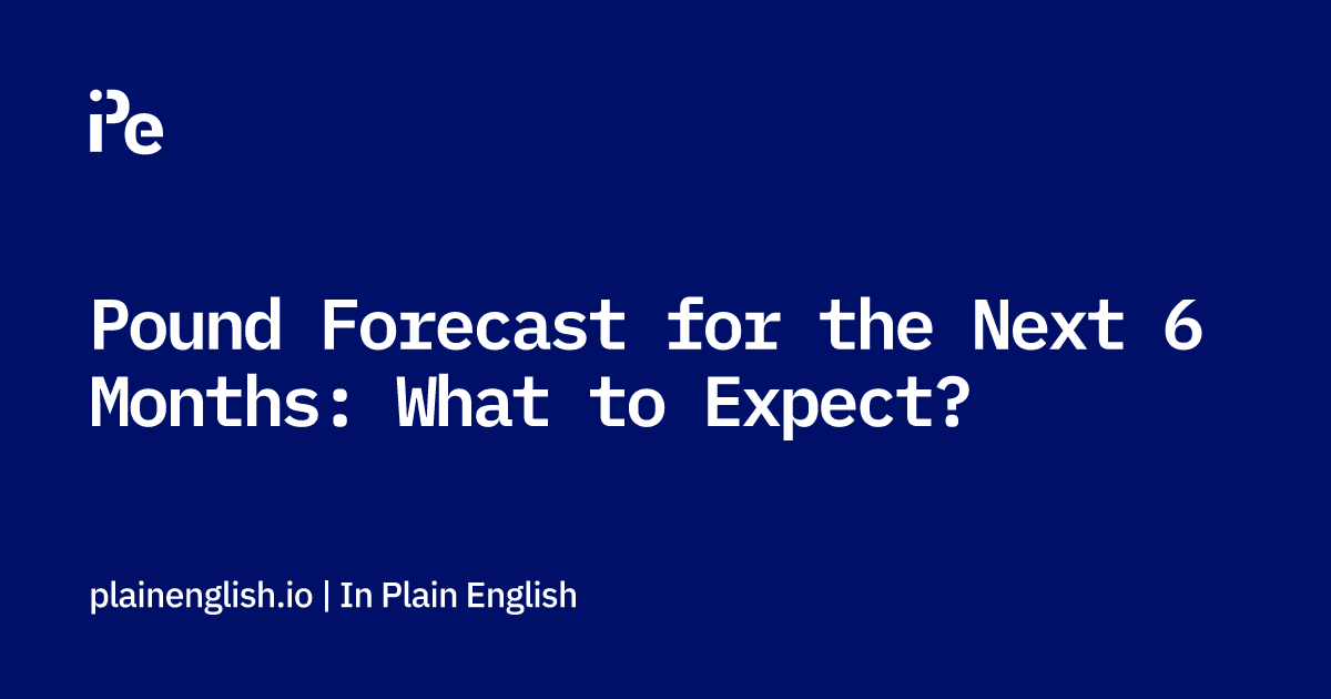 Pound Forecast for the Next 6 Months: What to Expect?