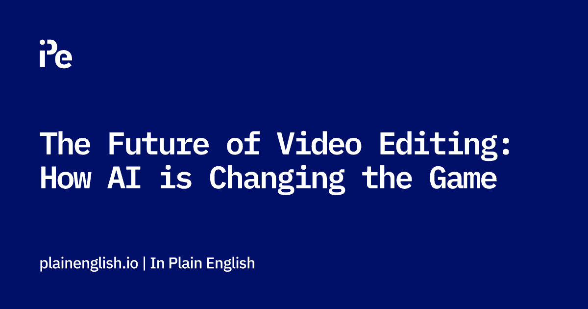 The Future of Video Editing: How AI is Changing the Game