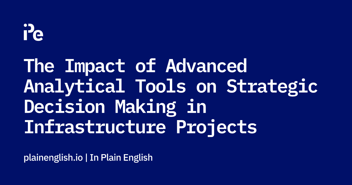 The Impact of Advanced Analytical Tools on Strategic Decision Making in Infrastructure Projects