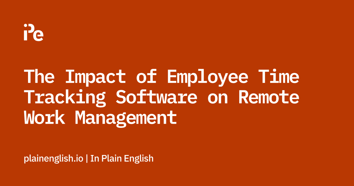 The Impact of Employee Time Tracking Software on Remote Work Management