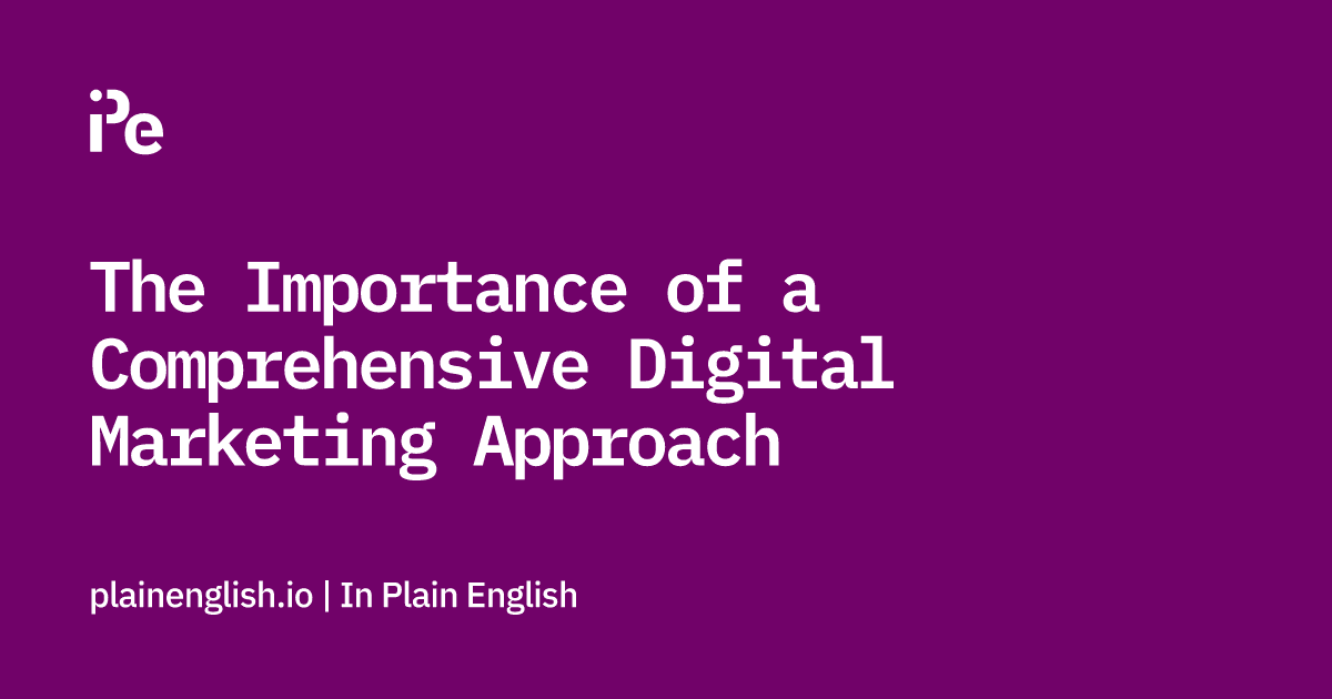 The Importance of a Comprehensive Digital Marketing Approach