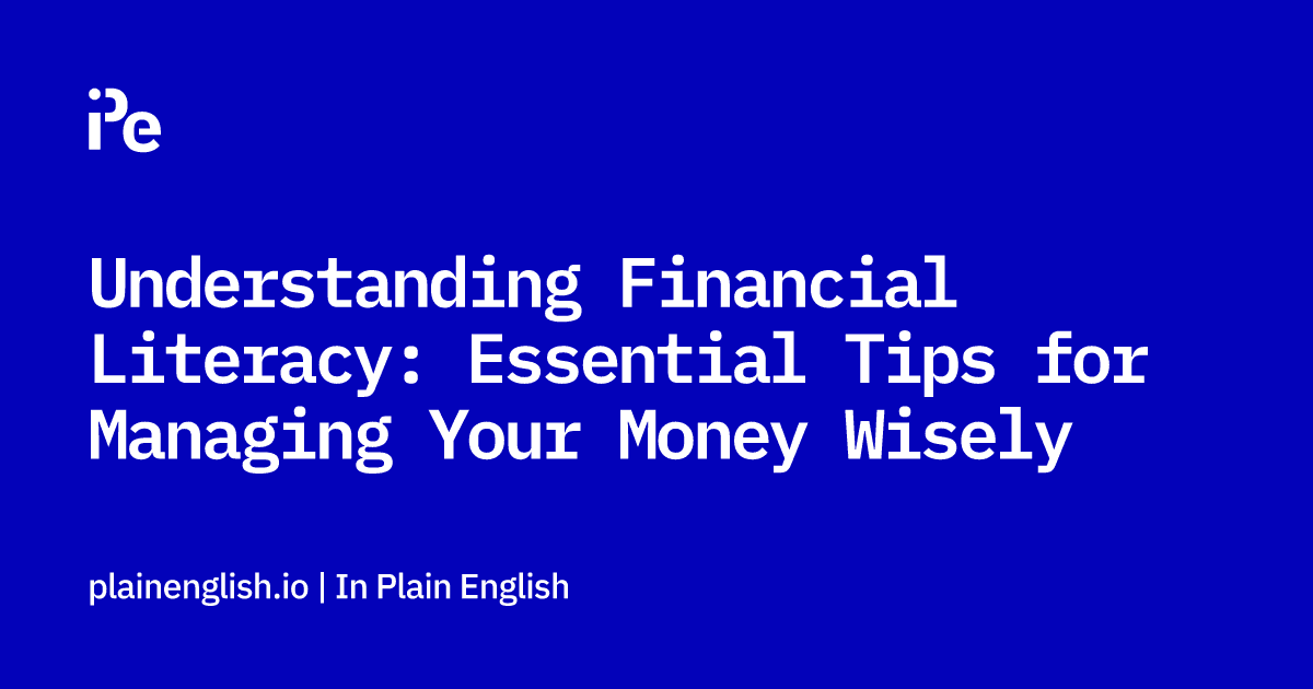 Understanding Financial Literacy: Essential Tips for Managing Your Money Wisely