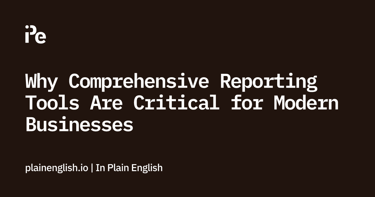 Why Comprehensive Reporting Tools Are Critical for Modern Businesses
