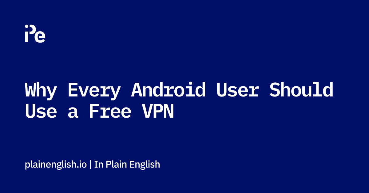 Why Every Android User Should Use a Free VPN