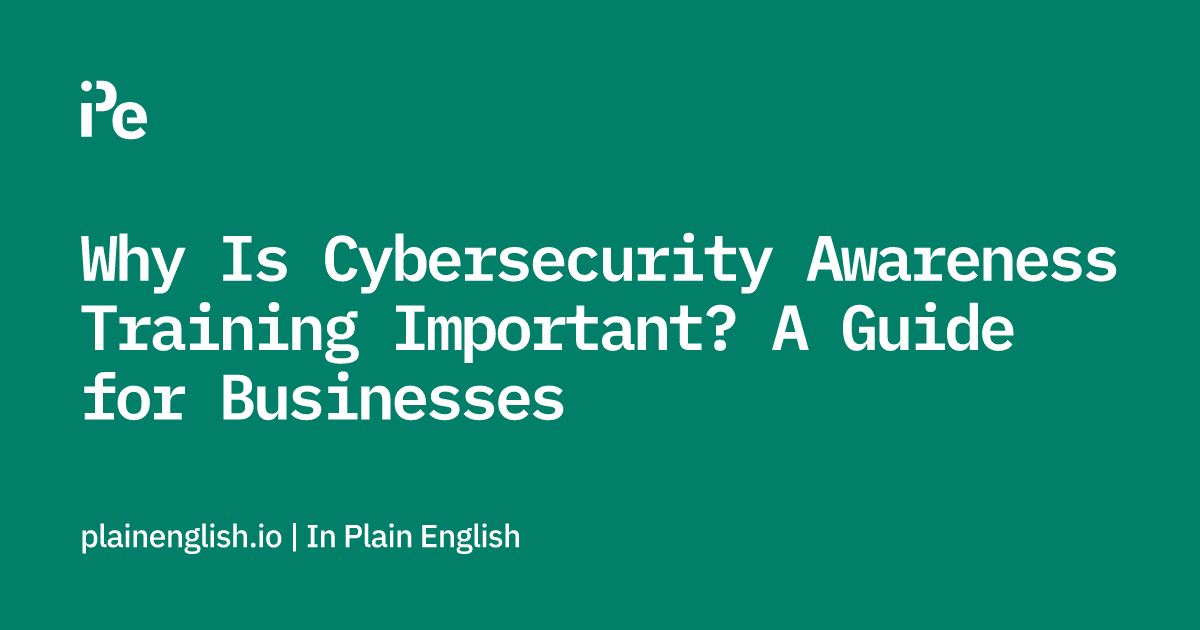 Why Is Cybersecurity Awareness Training Important? A Guide for Businesses