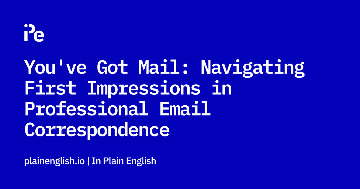 You've Got Mail: Navigating First Impressions in Professional Email Correspondence