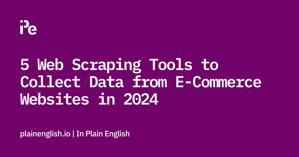 5 Web Scraping Tools to Collect Data from E-Commerce Websites in 2024