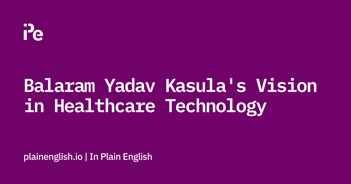 Balaram Yadav Kasula's Vision in Healthcare Technology