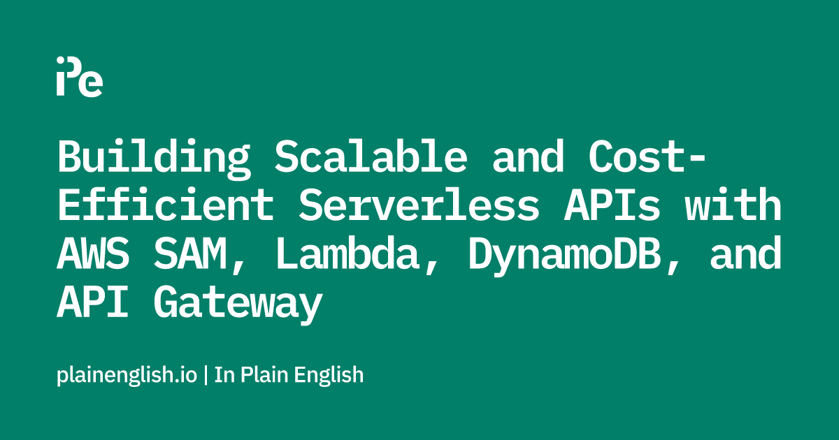 Building Scalable and Cost-Efficient Serverless APIs with AWS SAM, Lambda, DynamoDB, and API Gateway