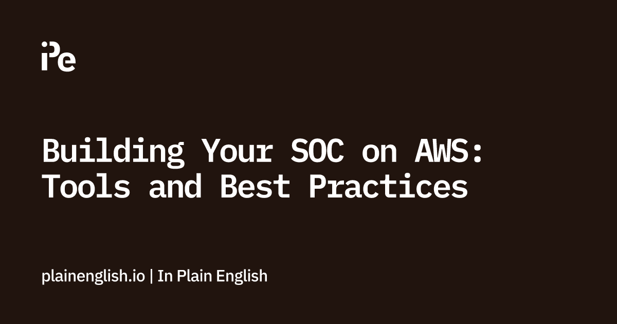 Building Your SOC on AWS: Tools and Best Practices