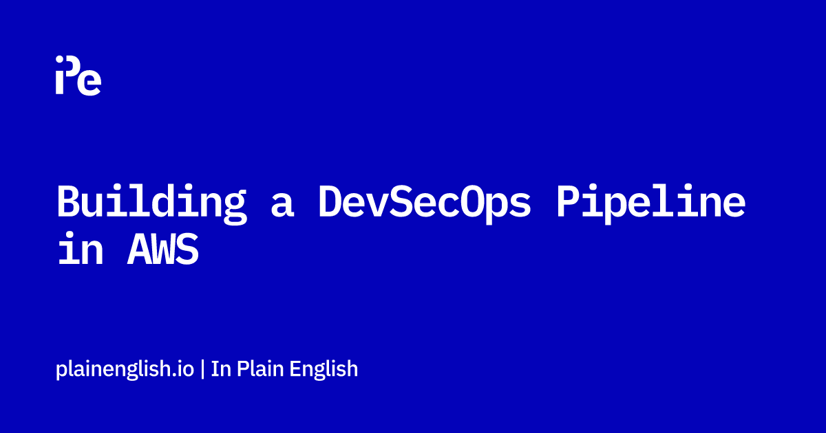 Building a DevSecOps Pipeline in AWS
