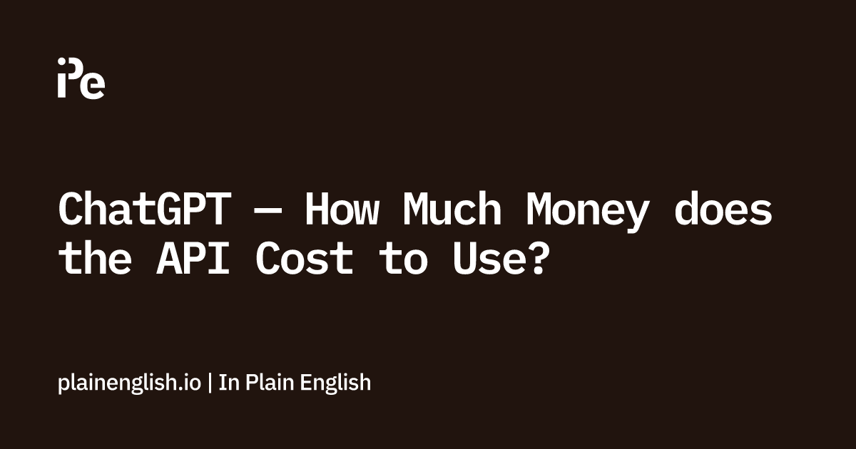 ChatGPT — How Much Money does the API Cost to Use?