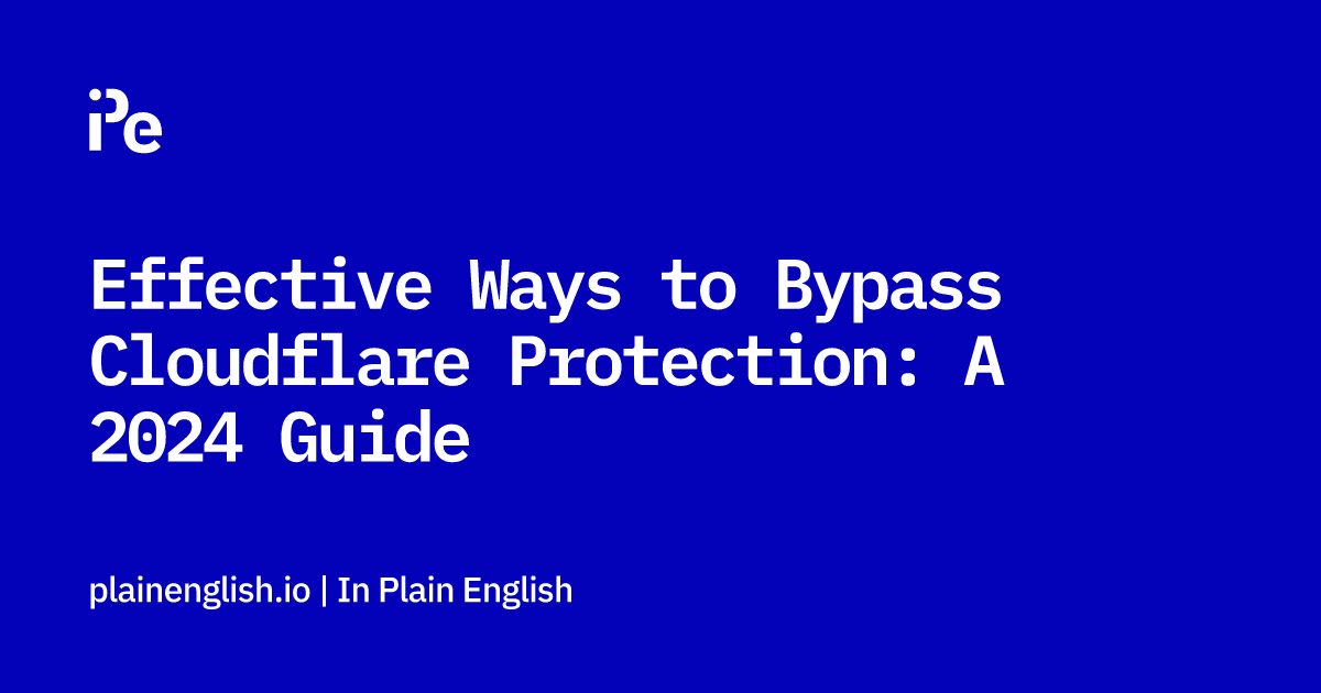 Effective Ways to Bypass Cloudflare Protection: A 2024 Guide