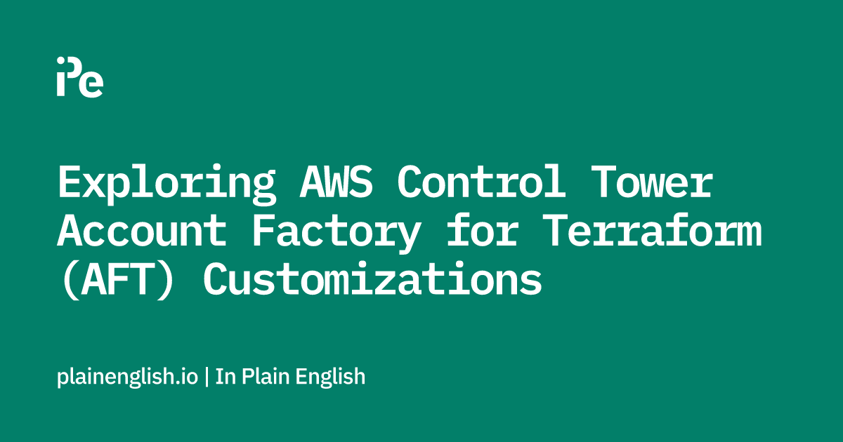 Exploring AWS Control Tower Account Factory for Terraform (AFT) Customizations