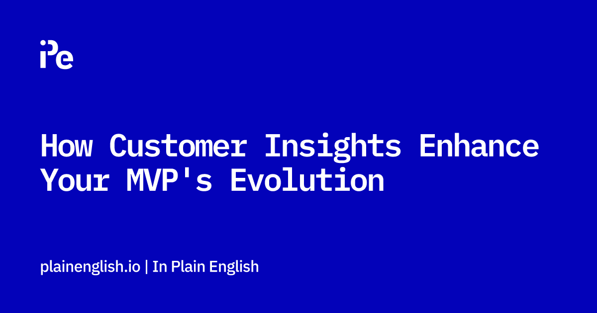 How Customer Insights Enhance Your MVP's Evolution
