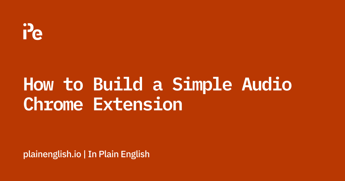 How to Build a Simple Audio Chrome Extension