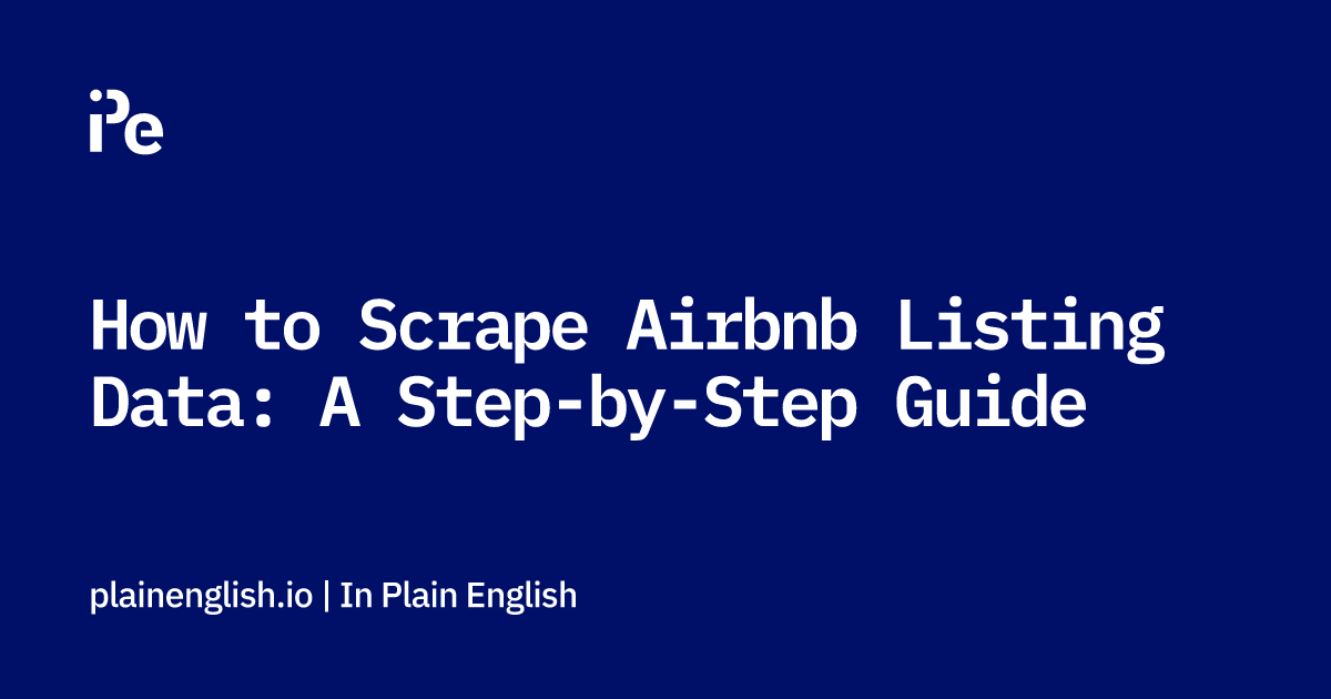 How to Scrape Airbnb Listing Data: A Step-by-Step Guide