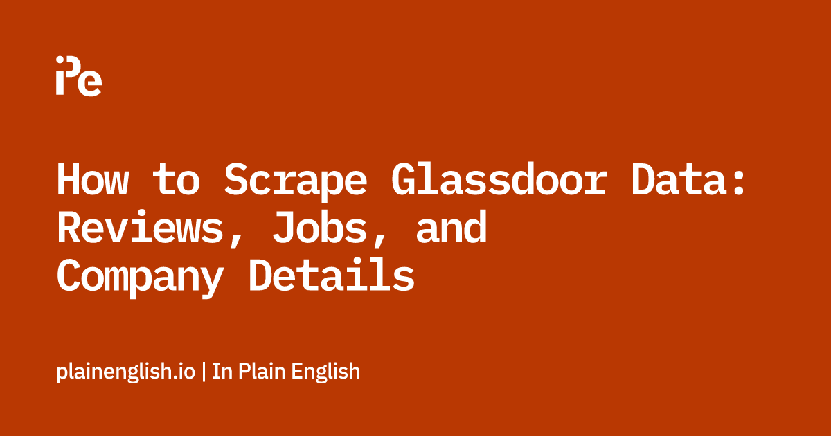 How to Scrape Glassdoor Data: Reviews, Jobs, and Company Details