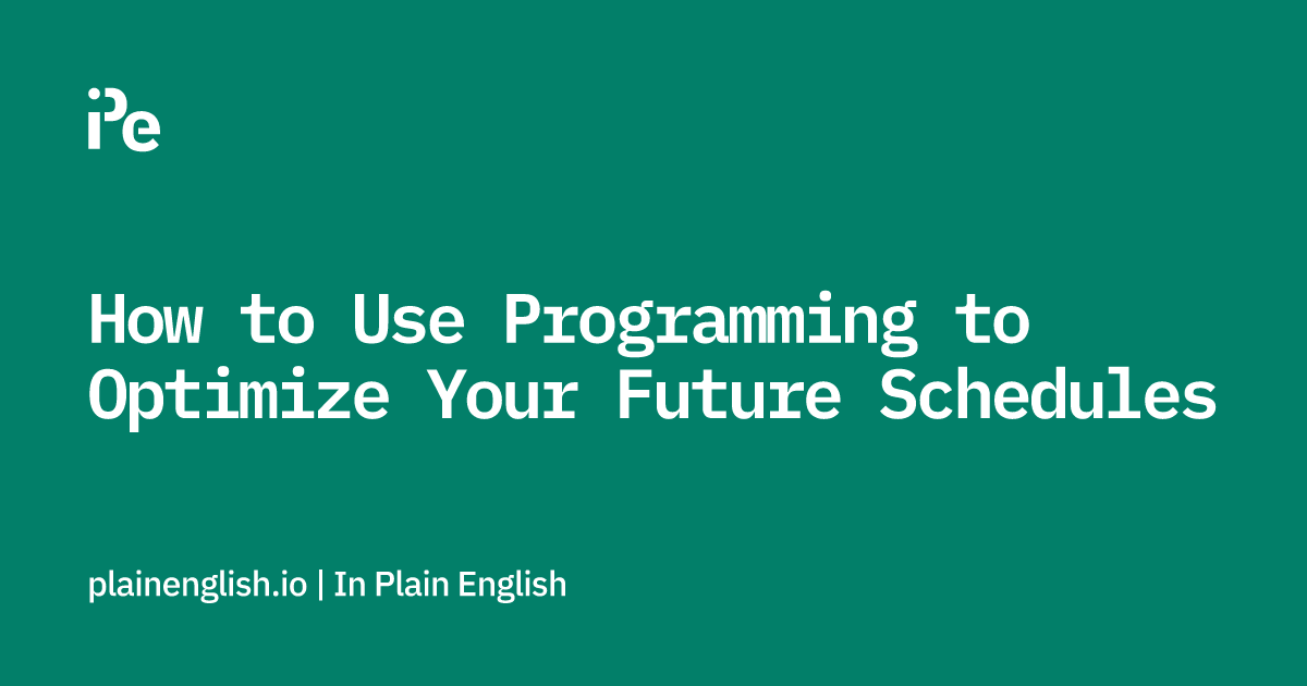 How to Use Programming to Optimize Your Future Schedules