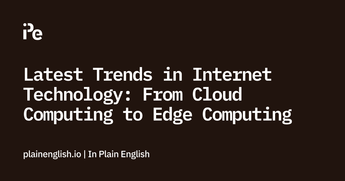 Latest Trends in Internet Technology: From Cloud Computing to Edge Computing