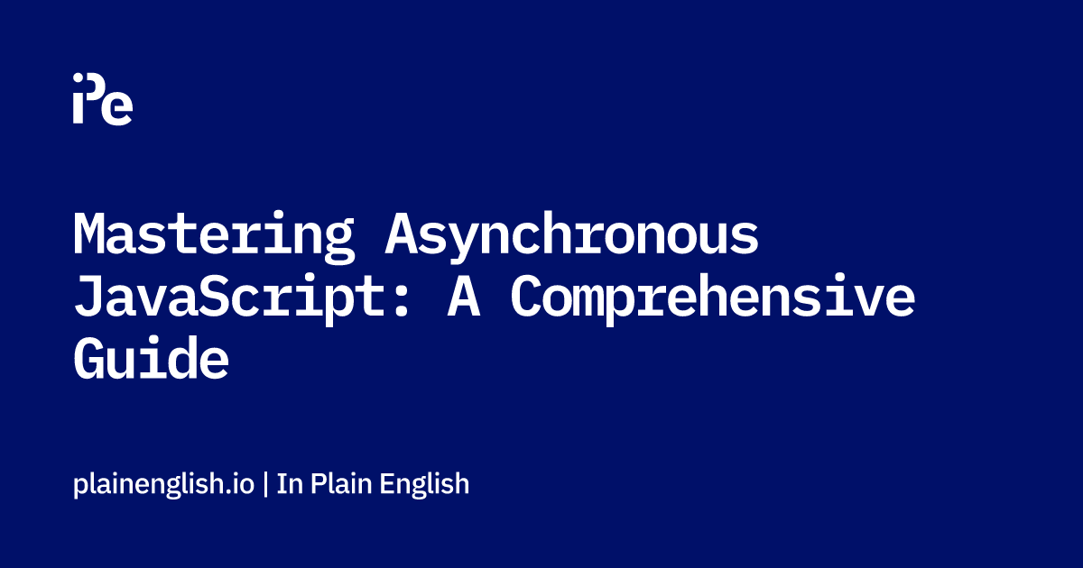 Mastering Asynchronous JavaScript: A Comprehensive Guide