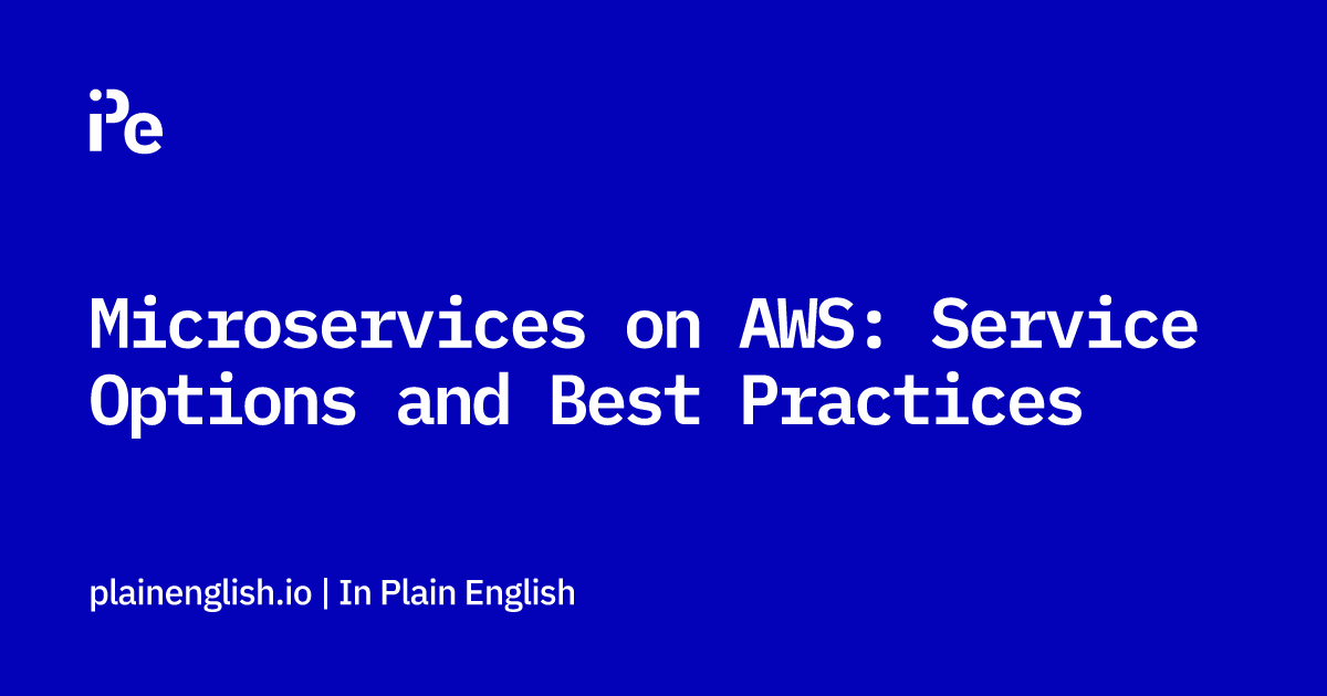 Microservices on AWS: Service Options and Best Practices