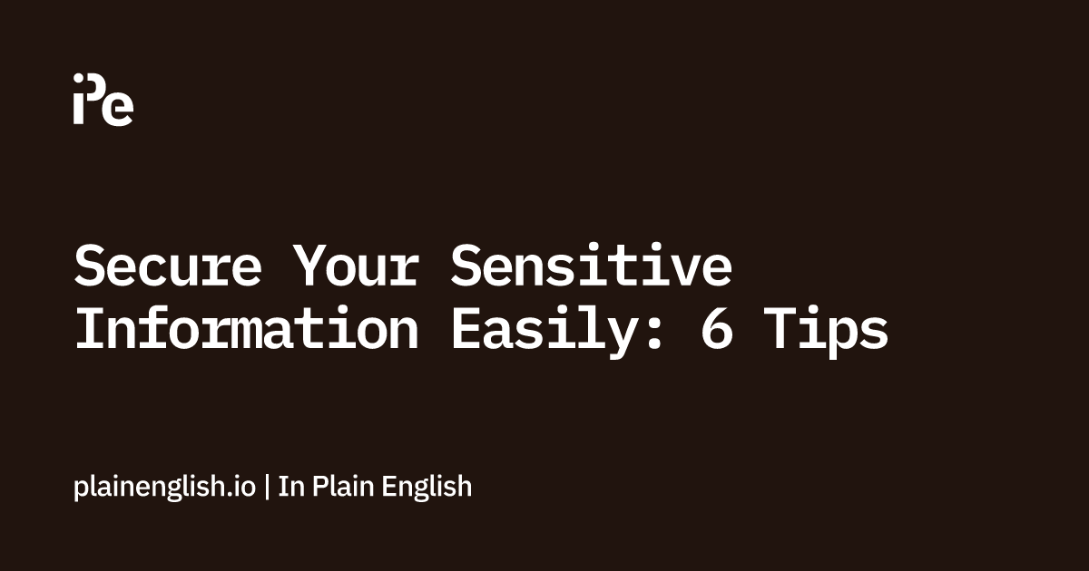 Secure Your Sensitive Information Easily: 6 Tips